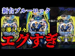 新台導入初日最速ぶっ壊れ台。【パチンコブルーロック】