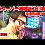 パチンコ実戦塾 444話【第35シーズン 5戦目後半戦】【PAスーパー海物語 IN 沖縄5 夜桜超旋風 99ver.】【PA大海物語4スペシャル Withアグネス・ラム】