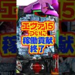 【エヴァ15】216週で稼働貢献終了！！お疲れ様でした　#パチンコ　#エヴァ15　#新世紀エヴァンゲリオン