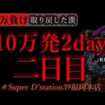 二日間で10万発を出そう。二日目[Dステーション福岡本店]