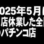 2025年5月に閉店休業した全国のパチンコ店