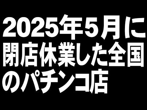 2025年5月に閉店休業した全国のパチンコ店