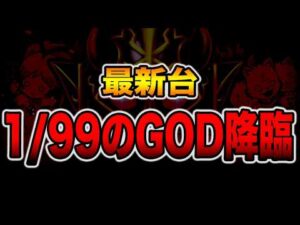 【新台】まさかの1/99のパチンコGODが降臨した・・・[パチンコ・パチスロ]