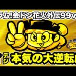 パチンコ 新台 【金ドン99甘デジ】 新台企画最終日! ここまで6000発以上プラス、これは初の企画達成なるか! 激アツな出玉力の甘デジ新台がエグい! 【Pドラムだ!金ドン花火外伝99ver.】